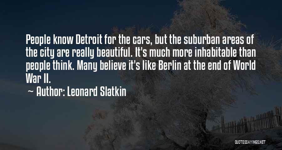 Leonard Slatkin Quotes: People Know Detroit For The Cars, But The Suburban Areas Of The City Are Really Beautiful. It's Much More Inhabitable