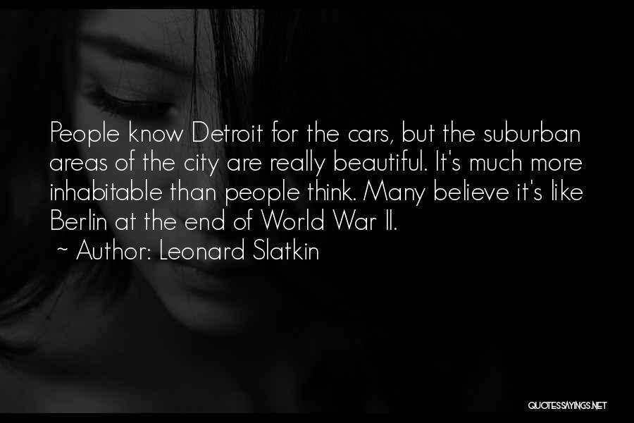 Leonard Slatkin Quotes: People Know Detroit For The Cars, But The Suburban Areas Of The City Are Really Beautiful. It's Much More Inhabitable