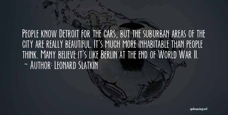 Leonard Slatkin Quotes: People Know Detroit For The Cars, But The Suburban Areas Of The City Are Really Beautiful. It's Much More Inhabitable