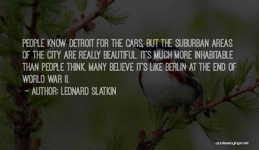 Leonard Slatkin Quotes: People Know Detroit For The Cars, But The Suburban Areas Of The City Are Really Beautiful. It's Much More Inhabitable