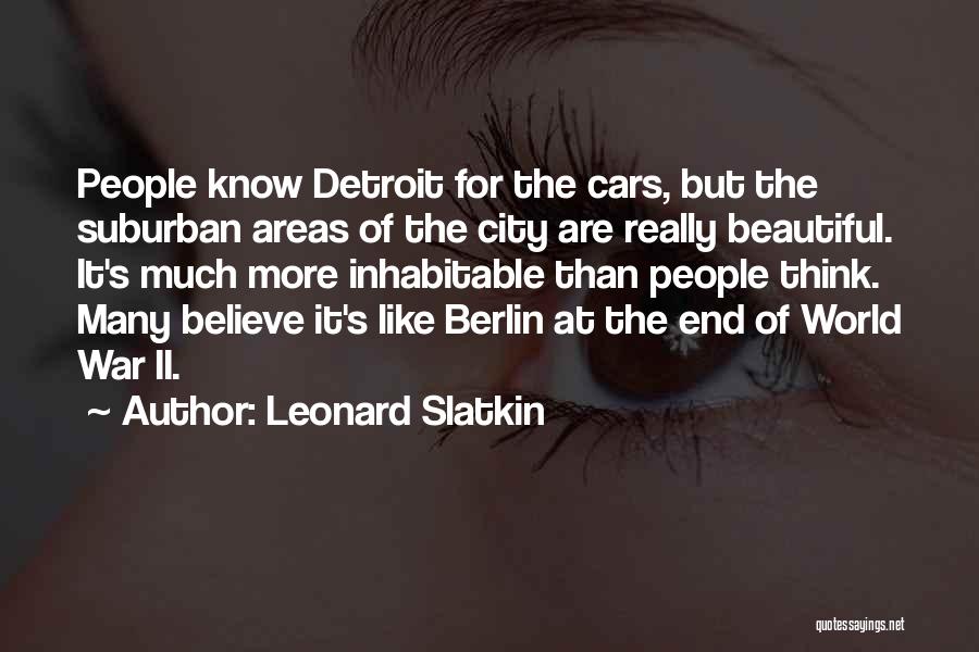 Leonard Slatkin Quotes: People Know Detroit For The Cars, But The Suburban Areas Of The City Are Really Beautiful. It's Much More Inhabitable