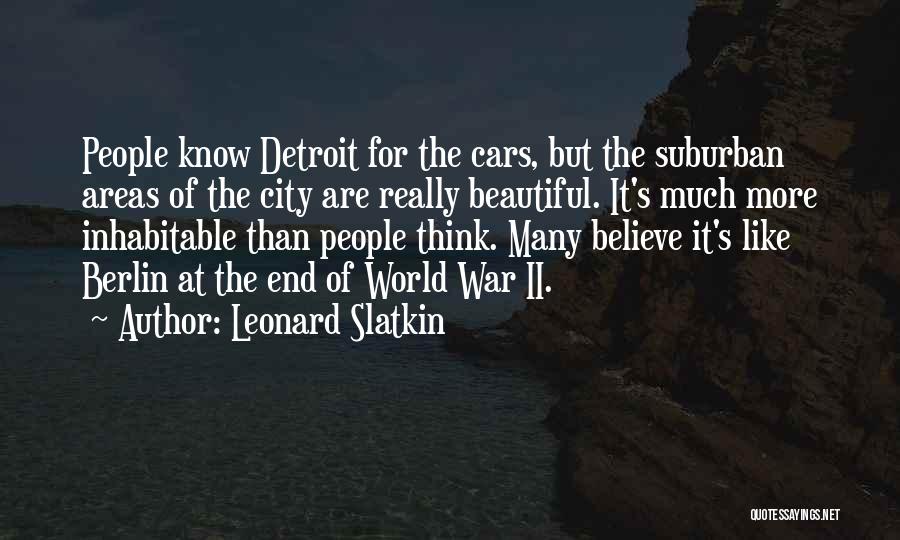 Leonard Slatkin Quotes: People Know Detroit For The Cars, But The Suburban Areas Of The City Are Really Beautiful. It's Much More Inhabitable