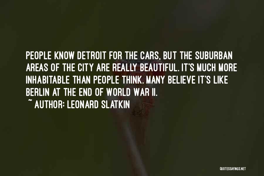 Leonard Slatkin Quotes: People Know Detroit For The Cars, But The Suburban Areas Of The City Are Really Beautiful. It's Much More Inhabitable