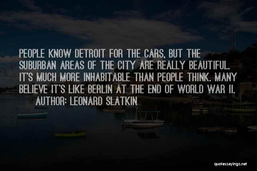 Leonard Slatkin Quotes: People Know Detroit For The Cars, But The Suburban Areas Of The City Are Really Beautiful. It's Much More Inhabitable