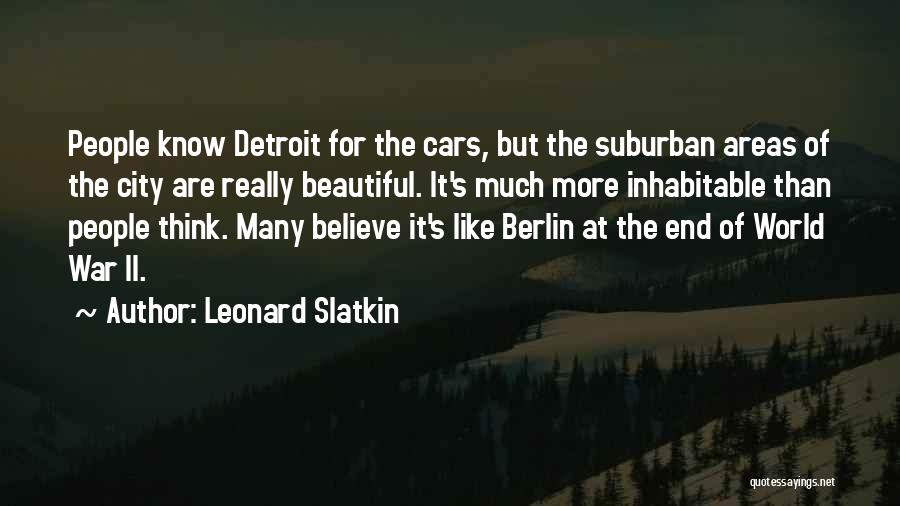 Leonard Slatkin Quotes: People Know Detroit For The Cars, But The Suburban Areas Of The City Are Really Beautiful. It's Much More Inhabitable