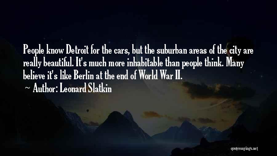 Leonard Slatkin Quotes: People Know Detroit For The Cars, But The Suburban Areas Of The City Are Really Beautiful. It's Much More Inhabitable