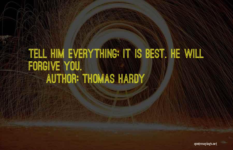 Thomas Hardy Quotes: Tell Him Everything; It Is Best. He Will Forgive You.