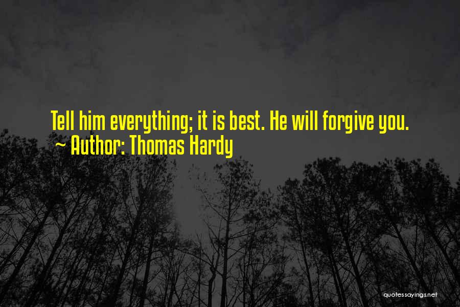 Thomas Hardy Quotes: Tell Him Everything; It Is Best. He Will Forgive You.