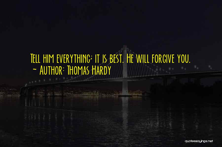 Thomas Hardy Quotes: Tell Him Everything; It Is Best. He Will Forgive You.