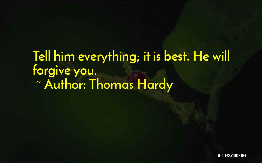 Thomas Hardy Quotes: Tell Him Everything; It Is Best. He Will Forgive You.