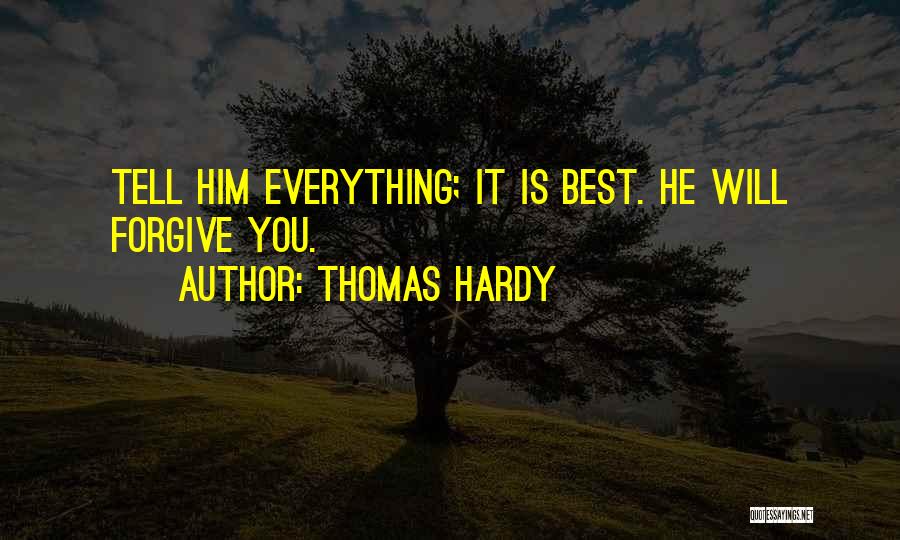 Thomas Hardy Quotes: Tell Him Everything; It Is Best. He Will Forgive You.