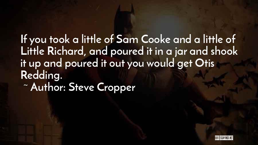 Steve Cropper Quotes: If You Took A Little Of Sam Cooke And A Little Of Little Richard, And Poured It In A Jar