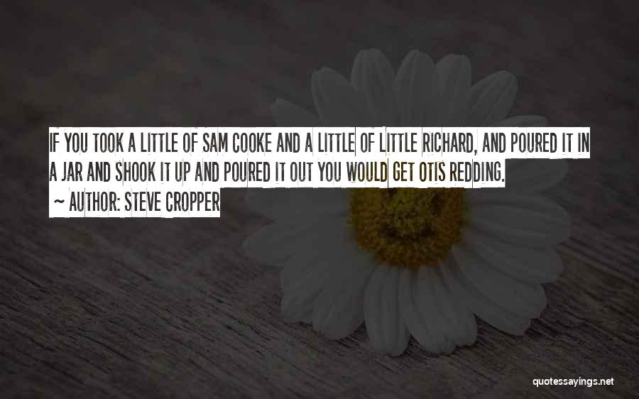 Steve Cropper Quotes: If You Took A Little Of Sam Cooke And A Little Of Little Richard, And Poured It In A Jar