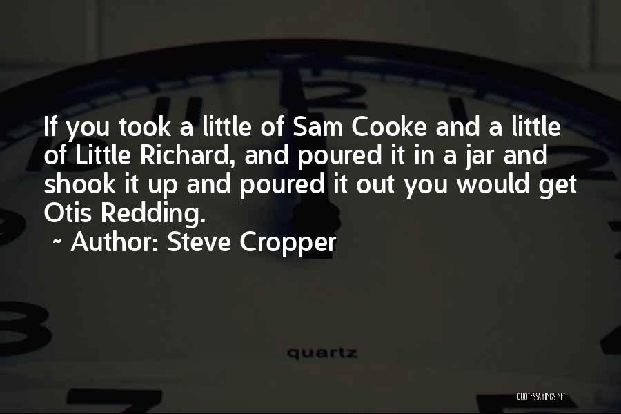 Steve Cropper Quotes: If You Took A Little Of Sam Cooke And A Little Of Little Richard, And Poured It In A Jar