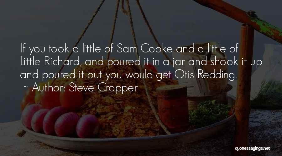 Steve Cropper Quotes: If You Took A Little Of Sam Cooke And A Little Of Little Richard, And Poured It In A Jar