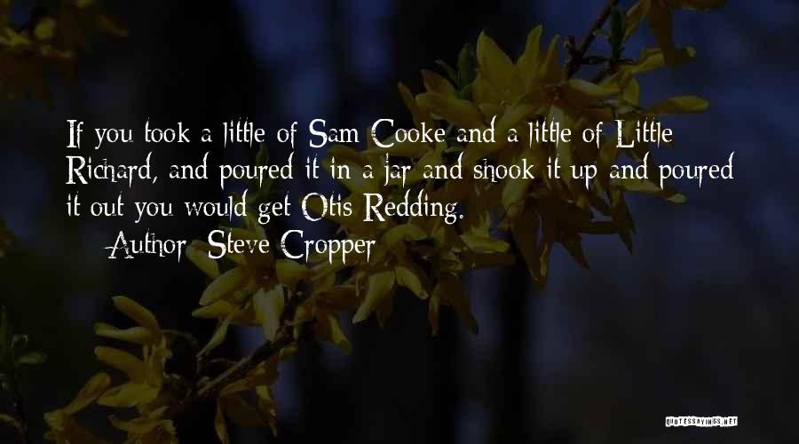 Steve Cropper Quotes: If You Took A Little Of Sam Cooke And A Little Of Little Richard, And Poured It In A Jar