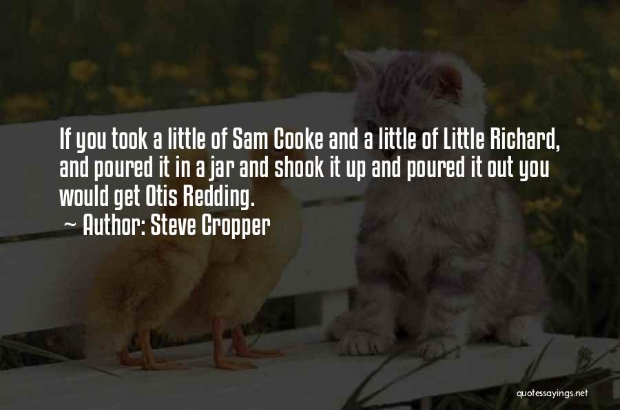 Steve Cropper Quotes: If You Took A Little Of Sam Cooke And A Little Of Little Richard, And Poured It In A Jar