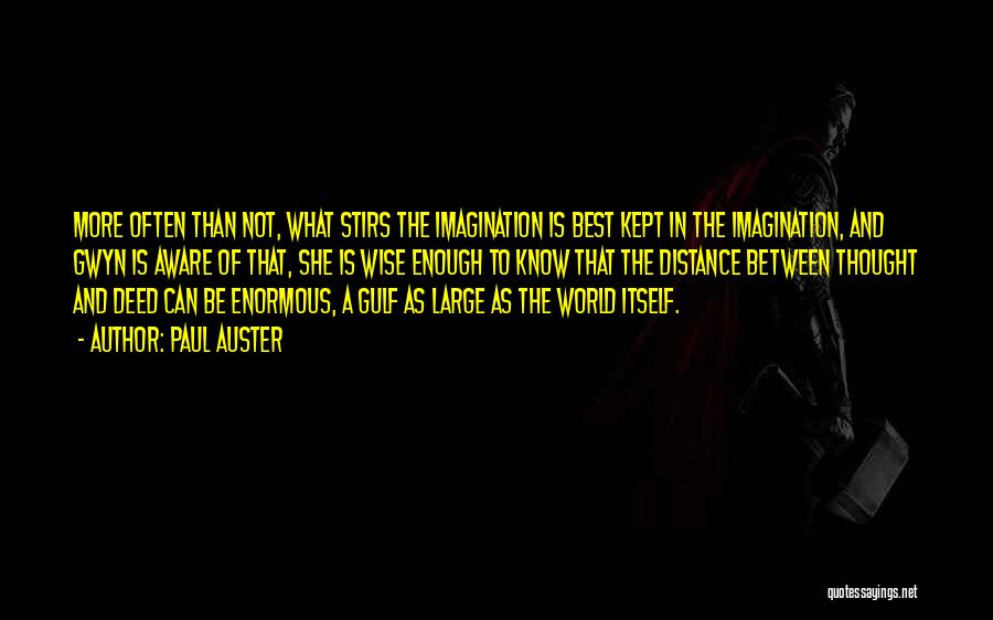 Paul Auster Quotes: More Often Than Not, What Stirs The Imagination Is Best Kept In The Imagination, And Gwyn Is Aware Of That,