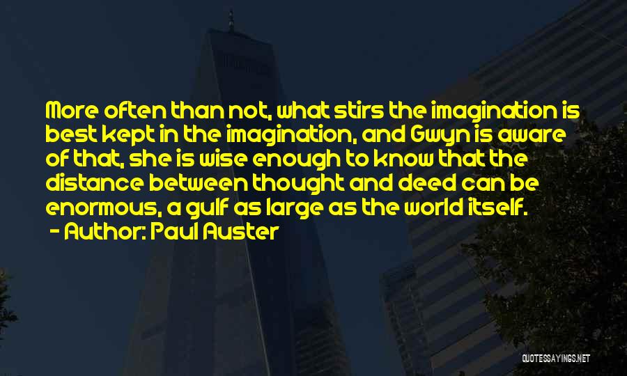 Paul Auster Quotes: More Often Than Not, What Stirs The Imagination Is Best Kept In The Imagination, And Gwyn Is Aware Of That,