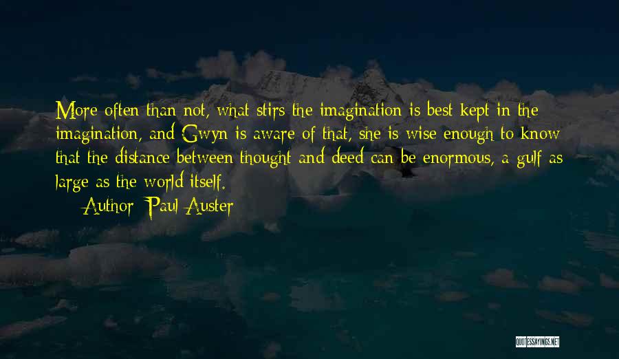 Paul Auster Quotes: More Often Than Not, What Stirs The Imagination Is Best Kept In The Imagination, And Gwyn Is Aware Of That,