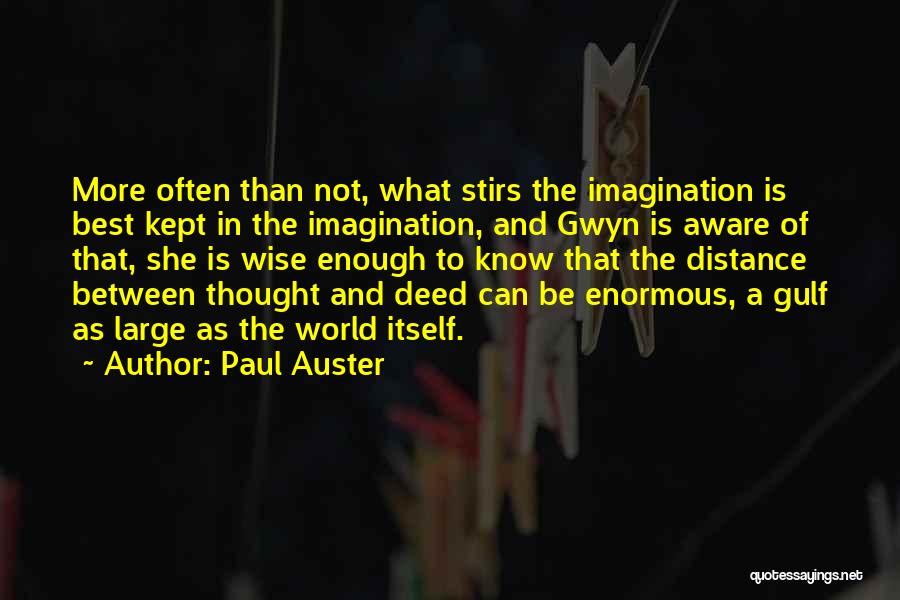 Paul Auster Quotes: More Often Than Not, What Stirs The Imagination Is Best Kept In The Imagination, And Gwyn Is Aware Of That,