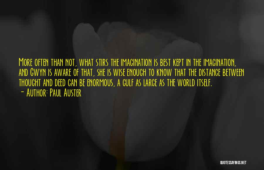 Paul Auster Quotes: More Often Than Not, What Stirs The Imagination Is Best Kept In The Imagination, And Gwyn Is Aware Of That,