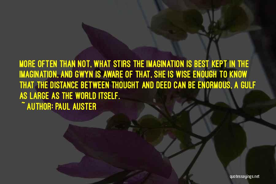 Paul Auster Quotes: More Often Than Not, What Stirs The Imagination Is Best Kept In The Imagination, And Gwyn Is Aware Of That,