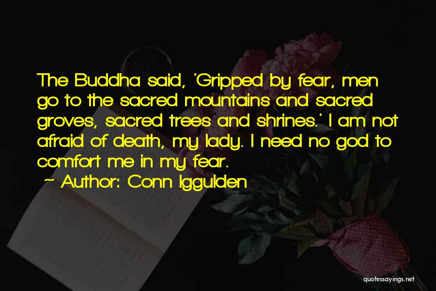 Conn Iggulden Quotes: The Buddha Said, 'gripped By Fear, Men Go To The Sacred Mountains And Sacred Groves, Sacred Trees And Shrines.' I