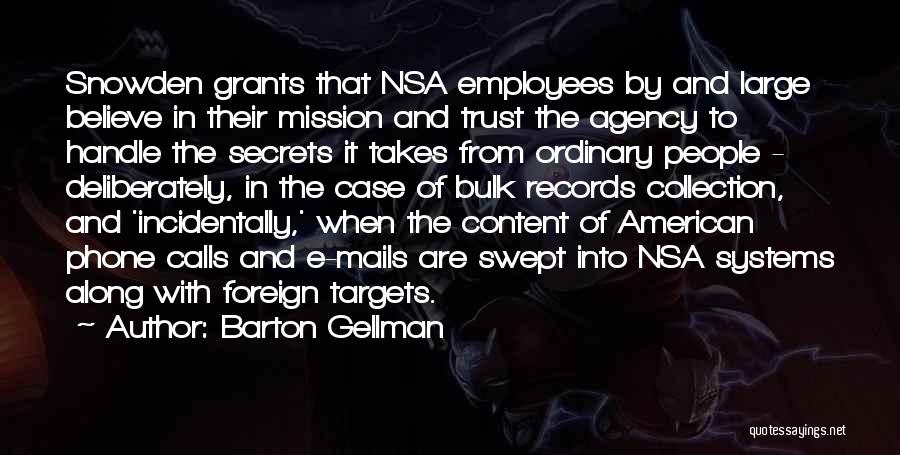 Barton Gellman Quotes: Snowden Grants That Nsa Employees By And Large Believe In Their Mission And Trust The Agency To Handle The Secrets