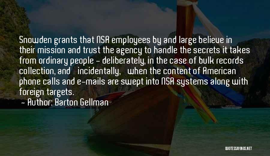 Barton Gellman Quotes: Snowden Grants That Nsa Employees By And Large Believe In Their Mission And Trust The Agency To Handle The Secrets