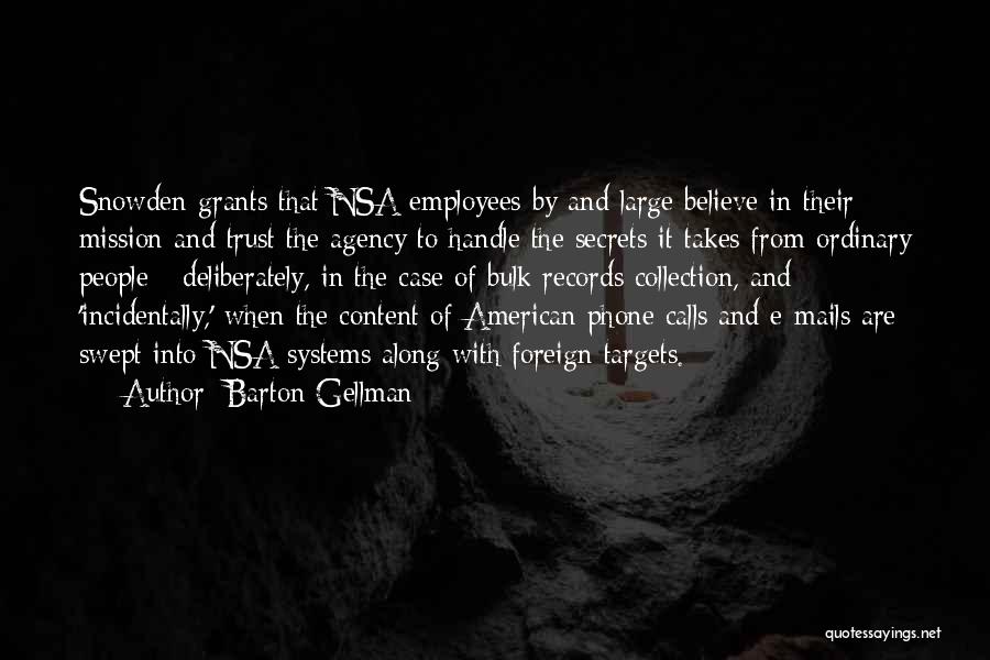 Barton Gellman Quotes: Snowden Grants That Nsa Employees By And Large Believe In Their Mission And Trust The Agency To Handle The Secrets