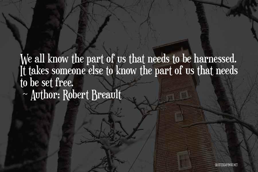 Robert Breault Quotes: We All Know The Part Of Us That Needs To Be Harnessed. It Takes Someone Else To Know The Part