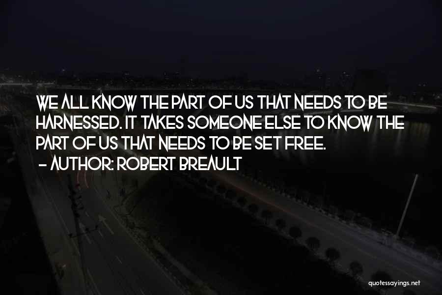 Robert Breault Quotes: We All Know The Part Of Us That Needs To Be Harnessed. It Takes Someone Else To Know The Part