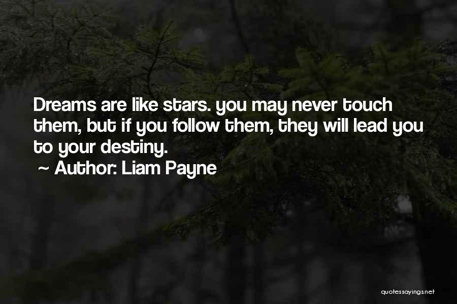 Liam Payne Quotes: Dreams Are Like Stars. You May Never Touch Them, But If You Follow Them, They Will Lead You To Your