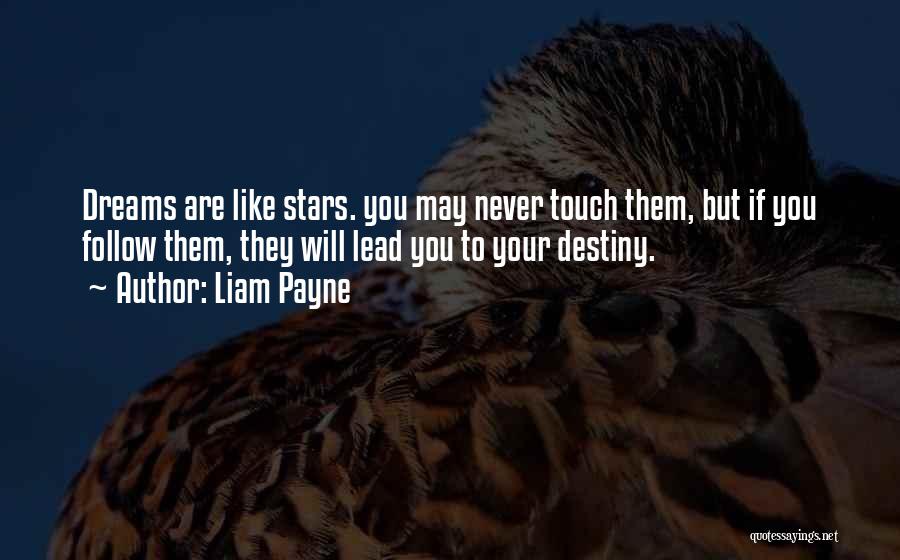 Liam Payne Quotes: Dreams Are Like Stars. You May Never Touch Them, But If You Follow Them, They Will Lead You To Your