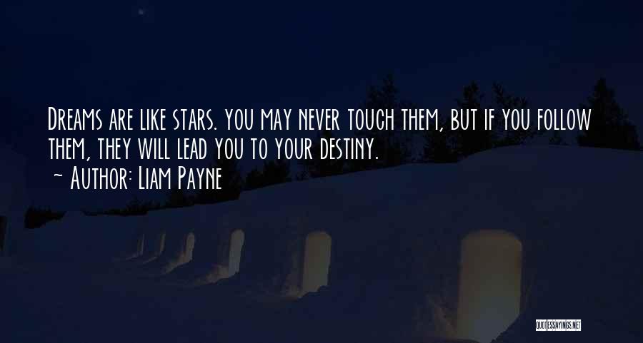 Liam Payne Quotes: Dreams Are Like Stars. You May Never Touch Them, But If You Follow Them, They Will Lead You To Your