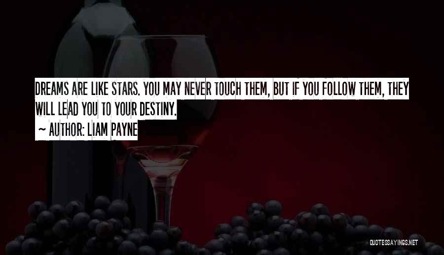 Liam Payne Quotes: Dreams Are Like Stars. You May Never Touch Them, But If You Follow Them, They Will Lead You To Your