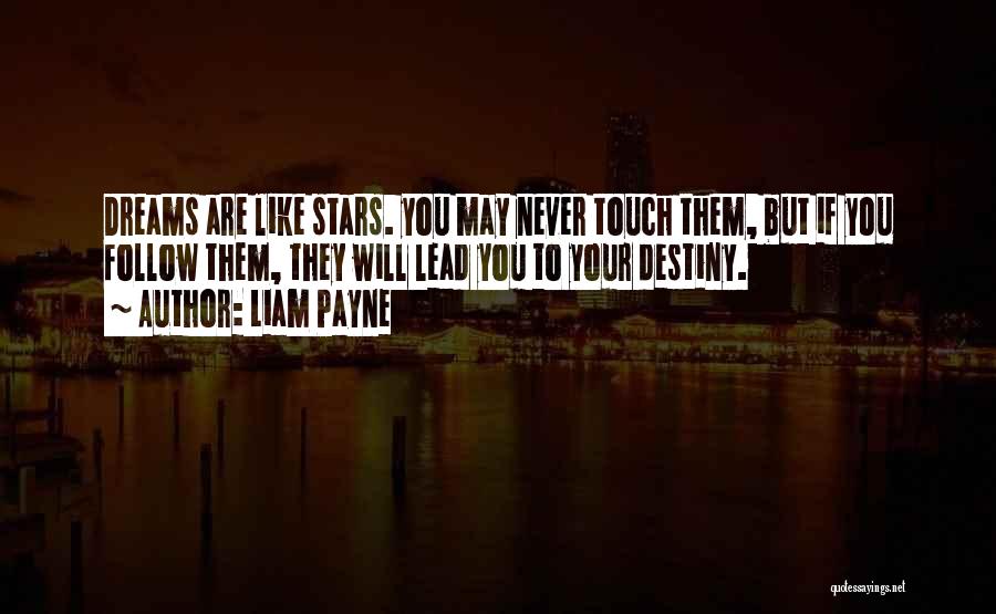 Liam Payne Quotes: Dreams Are Like Stars. You May Never Touch Them, But If You Follow Them, They Will Lead You To Your