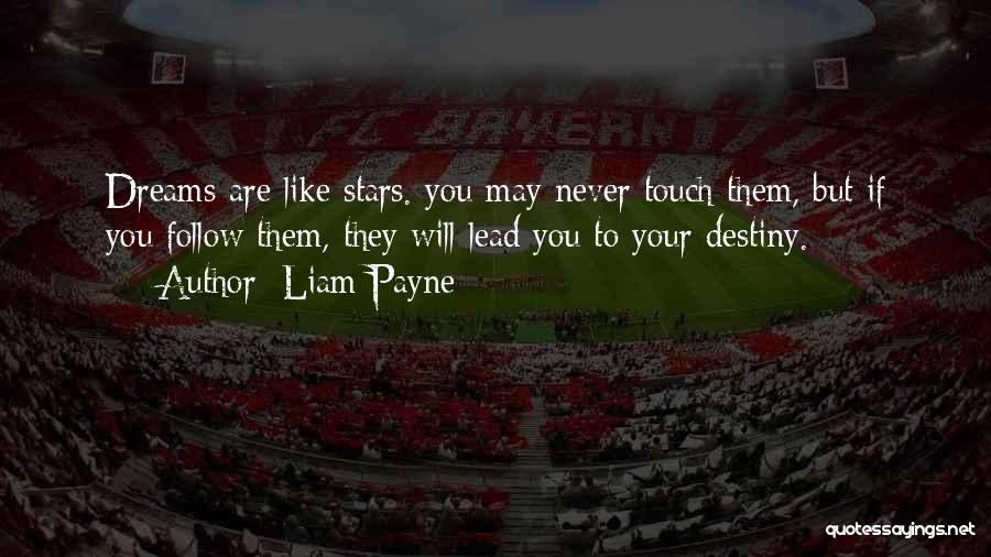 Liam Payne Quotes: Dreams Are Like Stars. You May Never Touch Them, But If You Follow Them, They Will Lead You To Your