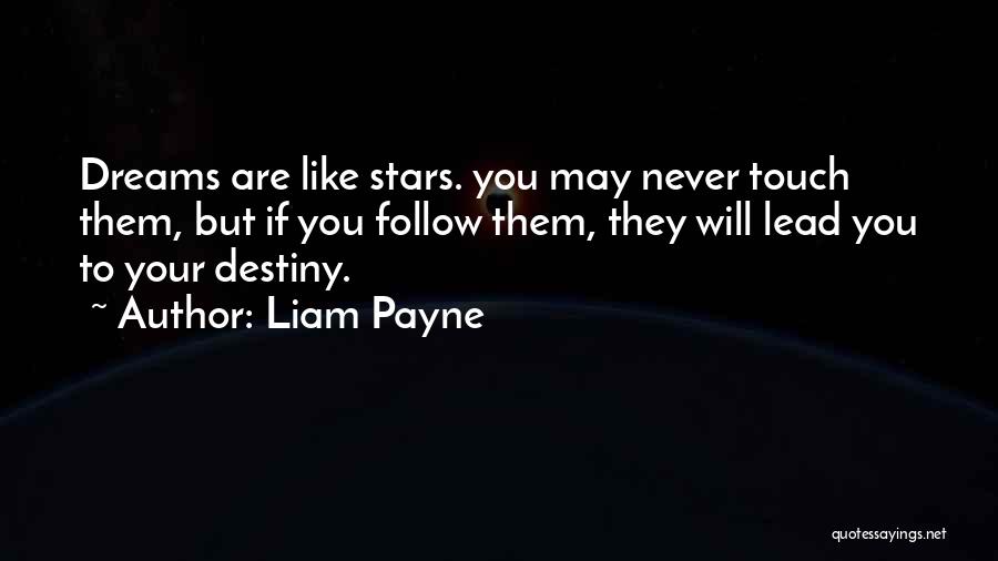 Liam Payne Quotes: Dreams Are Like Stars. You May Never Touch Them, But If You Follow Them, They Will Lead You To Your