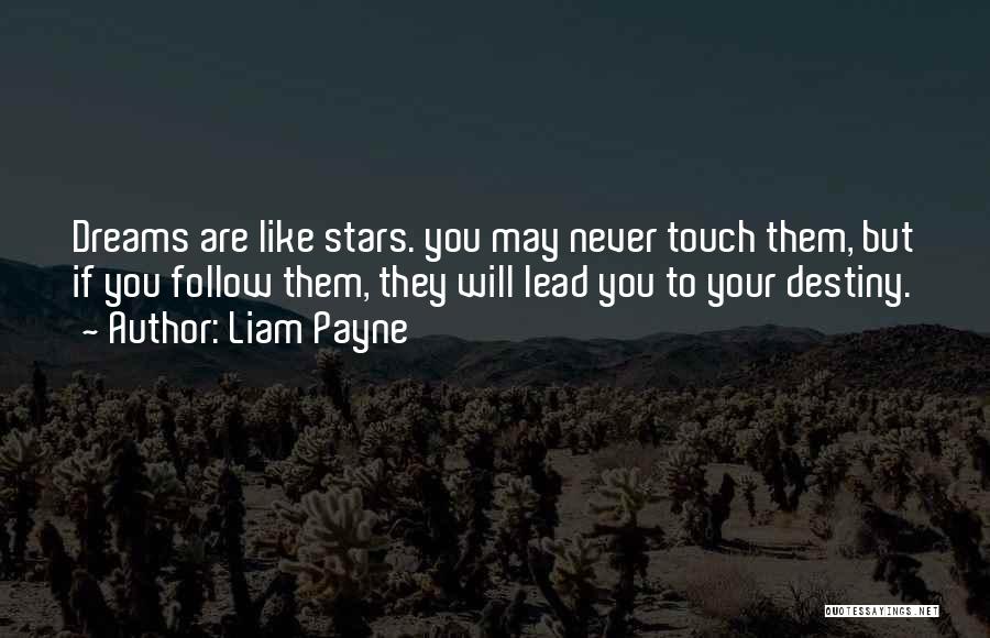 Liam Payne Quotes: Dreams Are Like Stars. You May Never Touch Them, But If You Follow Them, They Will Lead You To Your