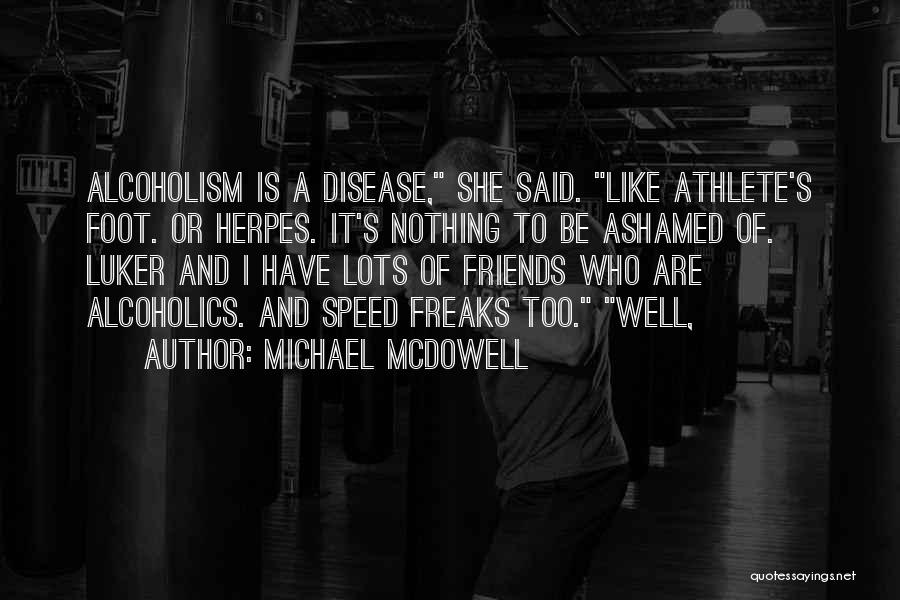 Michael McDowell Quotes: Alcoholism Is A Disease, She Said. Like Athlete's Foot. Or Herpes. It's Nothing To Be Ashamed Of. Luker And I