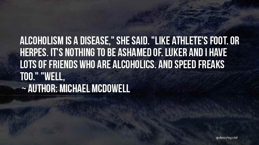 Michael McDowell Quotes: Alcoholism Is A Disease, She Said. Like Athlete's Foot. Or Herpes. It's Nothing To Be Ashamed Of. Luker And I