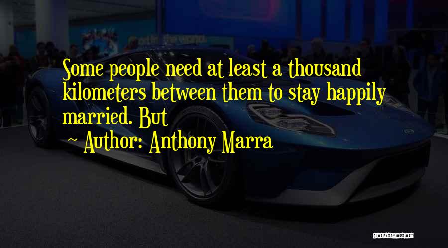 Anthony Marra Quotes: Some People Need At Least A Thousand Kilometers Between Them To Stay Happily Married. But