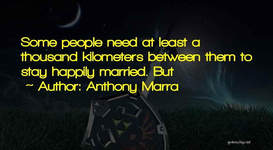 Anthony Marra Quotes: Some People Need At Least A Thousand Kilometers Between Them To Stay Happily Married. But