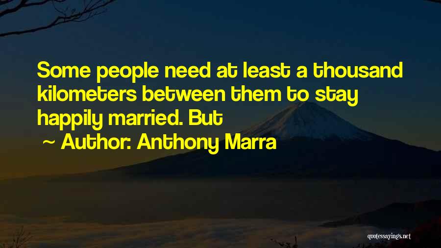 Anthony Marra Quotes: Some People Need At Least A Thousand Kilometers Between Them To Stay Happily Married. But