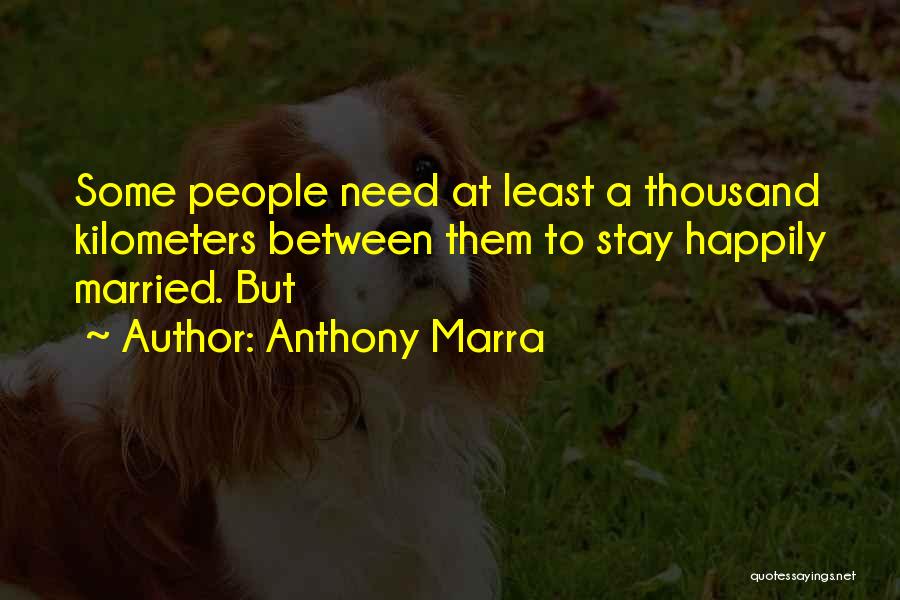 Anthony Marra Quotes: Some People Need At Least A Thousand Kilometers Between Them To Stay Happily Married. But