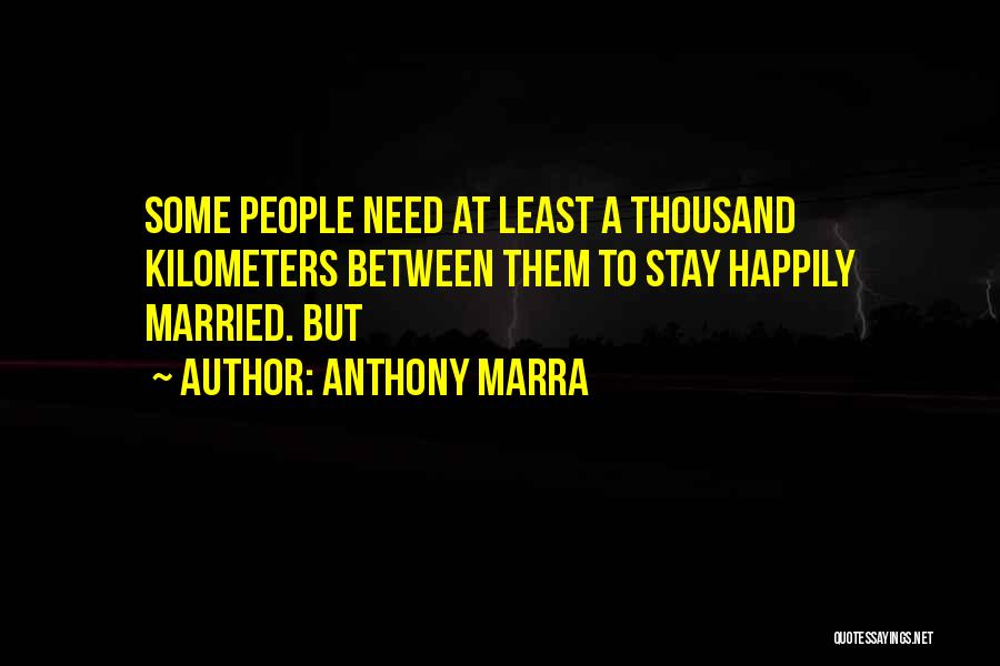 Anthony Marra Quotes: Some People Need At Least A Thousand Kilometers Between Them To Stay Happily Married. But