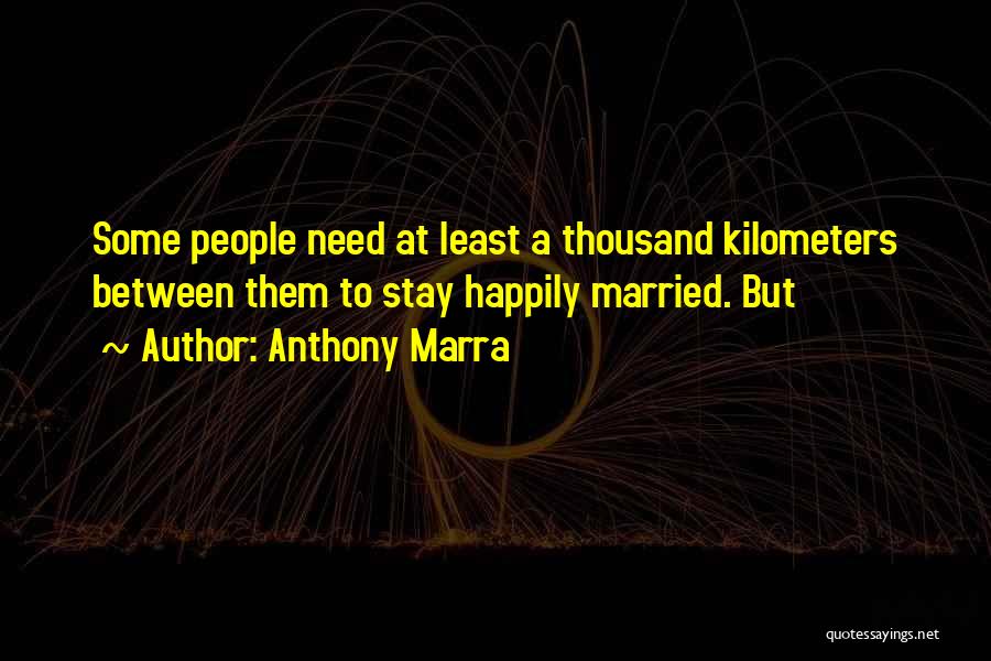 Anthony Marra Quotes: Some People Need At Least A Thousand Kilometers Between Them To Stay Happily Married. But