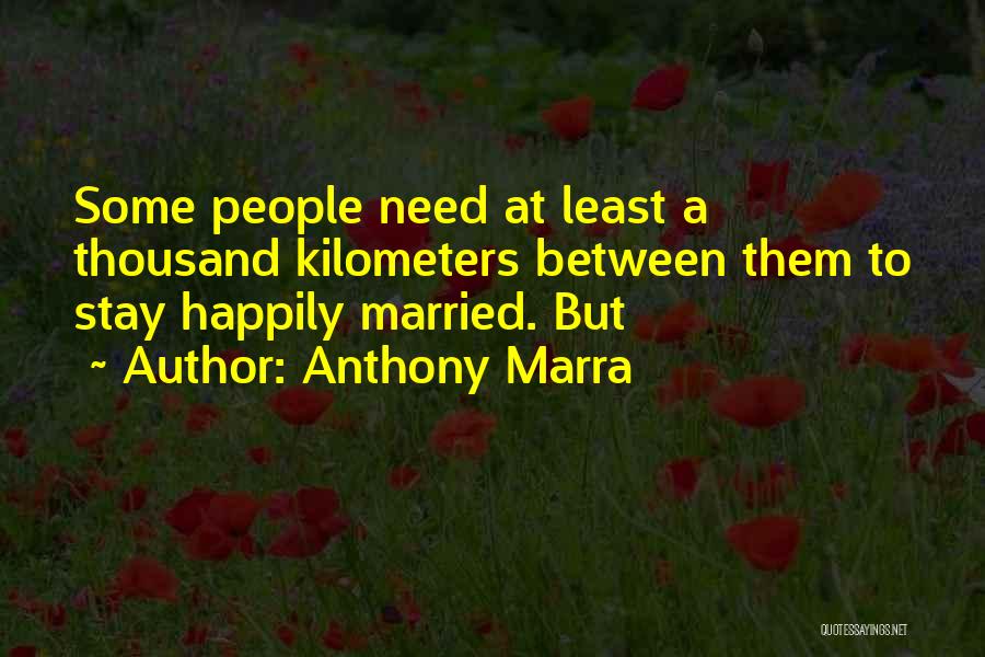 Anthony Marra Quotes: Some People Need At Least A Thousand Kilometers Between Them To Stay Happily Married. But